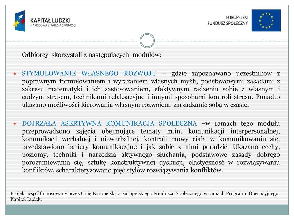 Ponadto ukazano możliwości kierowania własnym rozwojem, zarządzanie sobą w czasie. DOJRZAŁA ASERTYWNA KOMUNIKACJA SPOŁECZNA w ramach tego modułu przeprowadzono zajęcia obejmujące tematy m.in.