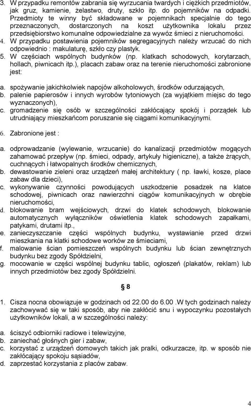 nieruchomości. 4. W przypadku postawienia pojemników segregacyjnych należy wrzucać do nich odpowiednio : makulaturę, szkło czy plastyk. 5. W częściach wspólnych budynków (np.