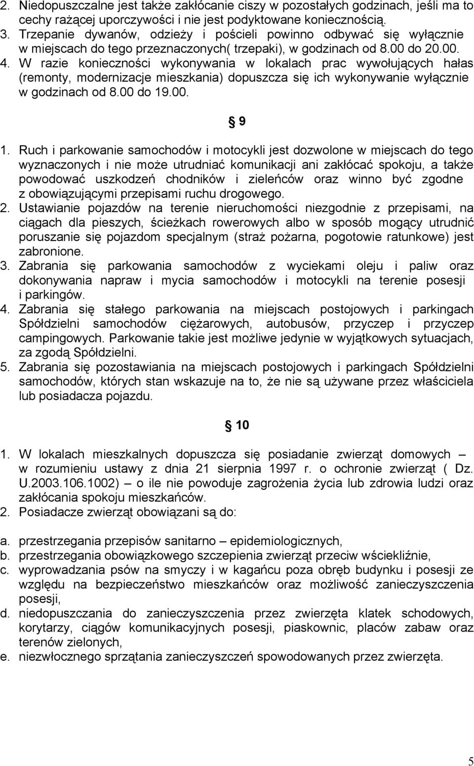 W razie konieczności wykonywania w lokalach prac wywołujących hałas (remonty, modernizacje mieszkania) dopuszcza się ich wykonywanie wyłącznie w godzinach od 8.00 do 19.00. 9 1.