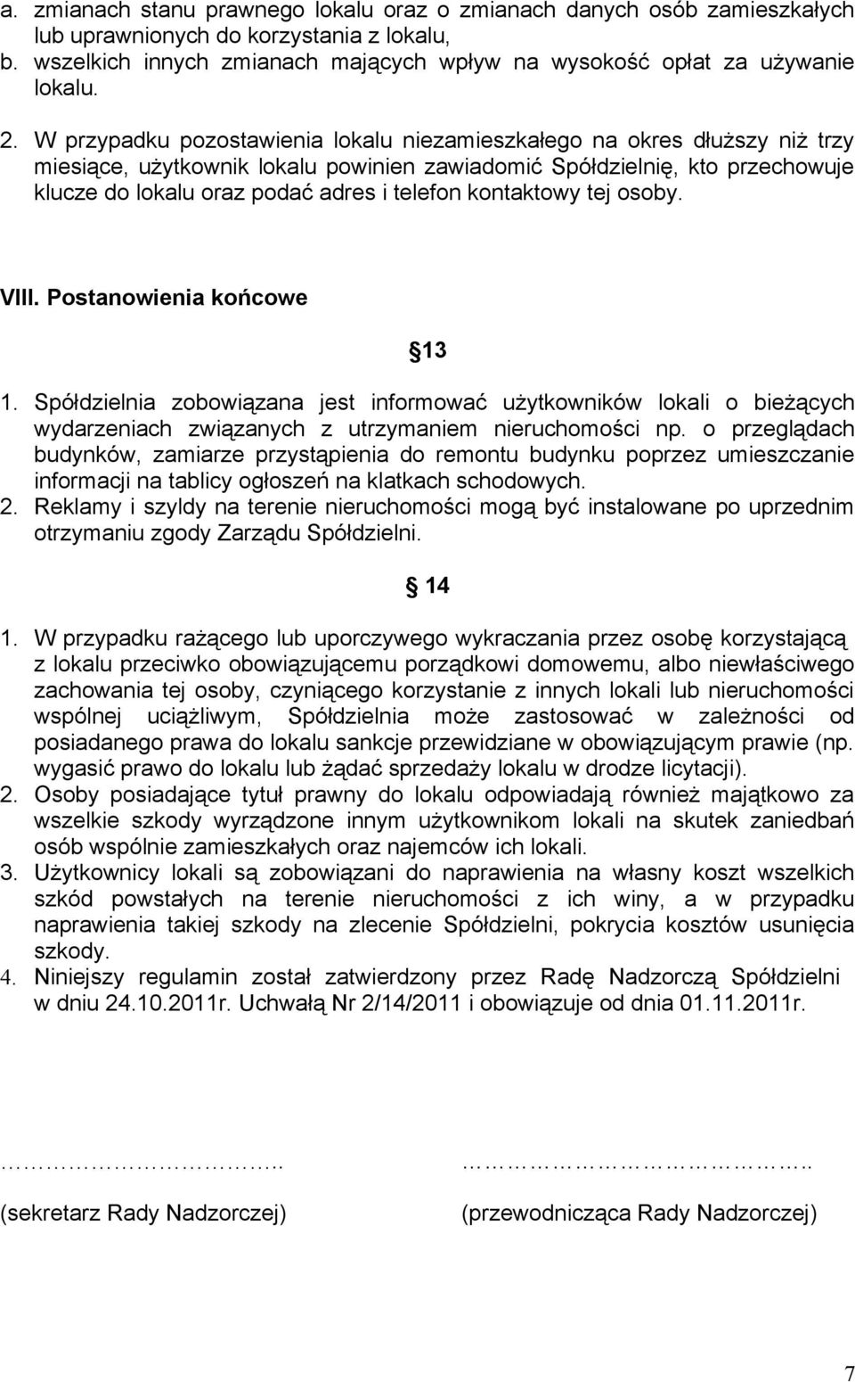 telefon kontaktowy tej osoby. VIII. Postanowienia końcowe 13 1. Spółdzielnia zobowiązana jest informować użytkowników lokali o bieżących wydarzeniach związanych z utrzymaniem nieruchomości np.