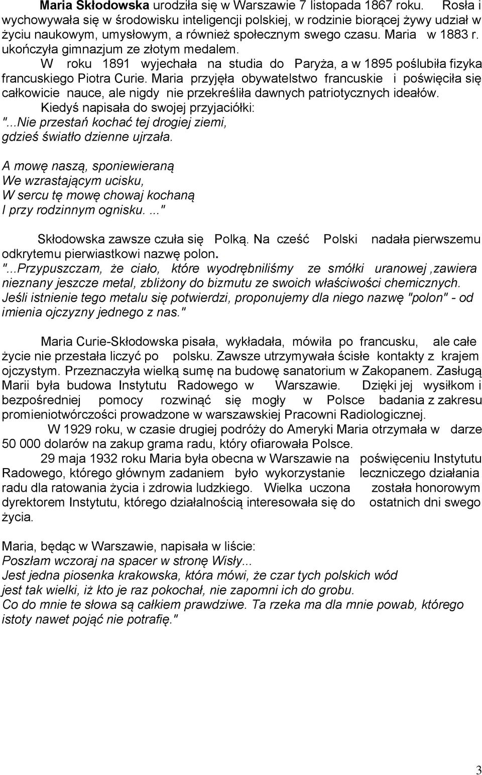 ukończyła gimnazjum ze złotym medalem. W roku 1891 wyjechała na studia do Paryża, a w 1895 poślubiła fizyka francuskiego Piotra Curie.