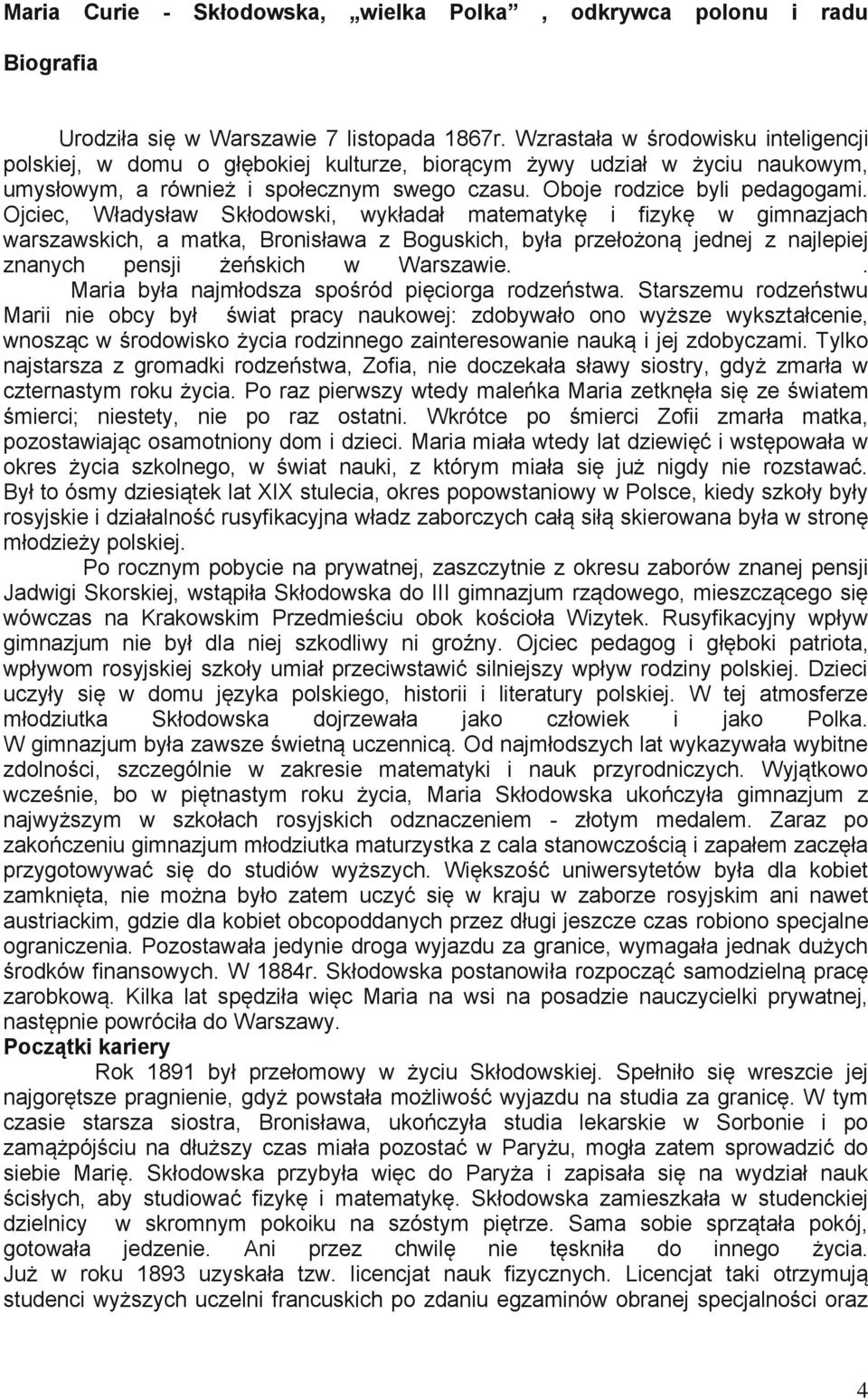 Ojciec, Władysław Skłodowski, wykładał matematykę i fizykę w gimnazjach warszawskich, a matka, Bronisława z Boguskich, była przełożoną jednej z najlepiej znanych pensji żeńskich w Warszawie.