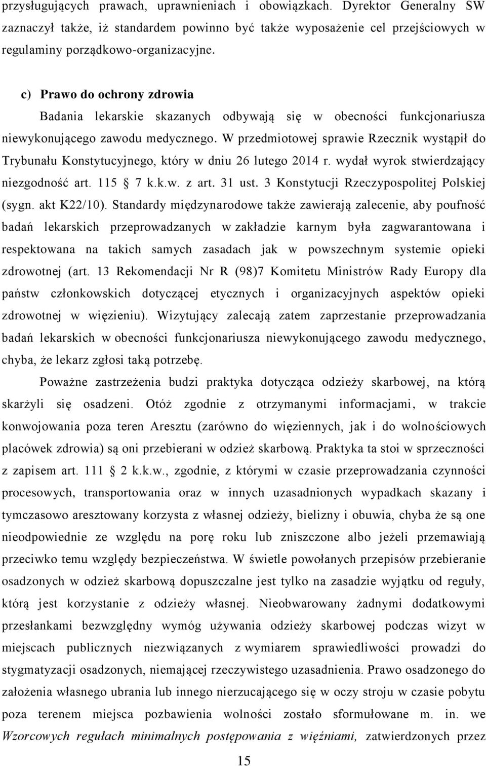 W przedmiotowej sprawie Rzecznik wystąpił do Trybunału Konstytucyjnego, który w dniu 26 lutego 2014 r. wydał wyrok stwierdzający niezgodność art. 115 7 k.k.w. z art. 31 ust.