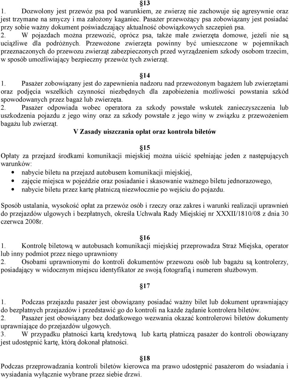 W pojazdach można przewozić, oprócz psa, także małe zwierzęta domowe, jeżeli nie są uciążliwe dla podróżnych.