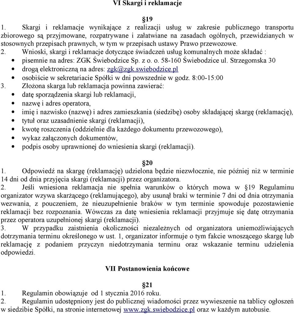 prawnych, w tym w przepisach ustawy Prawo przewozowe. 2. Wnioski, skargi i reklamacje dotyczące świadczeń usług komunalnych może składać : pisemnie na adres: ZGK Świebodzice Sp. z o.