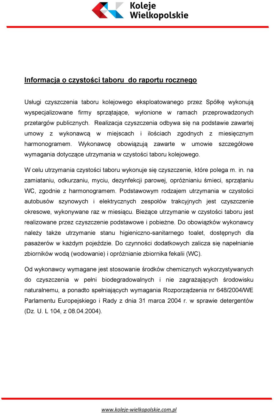 Wykonawcę obowiązują zawarte w umowie szczegółowe wymagania dotyczące utrzymania w czystości taboru kolejowego. W celu utrzymania czystości taboru wykonuje się czyszczenie, które polega m. in.