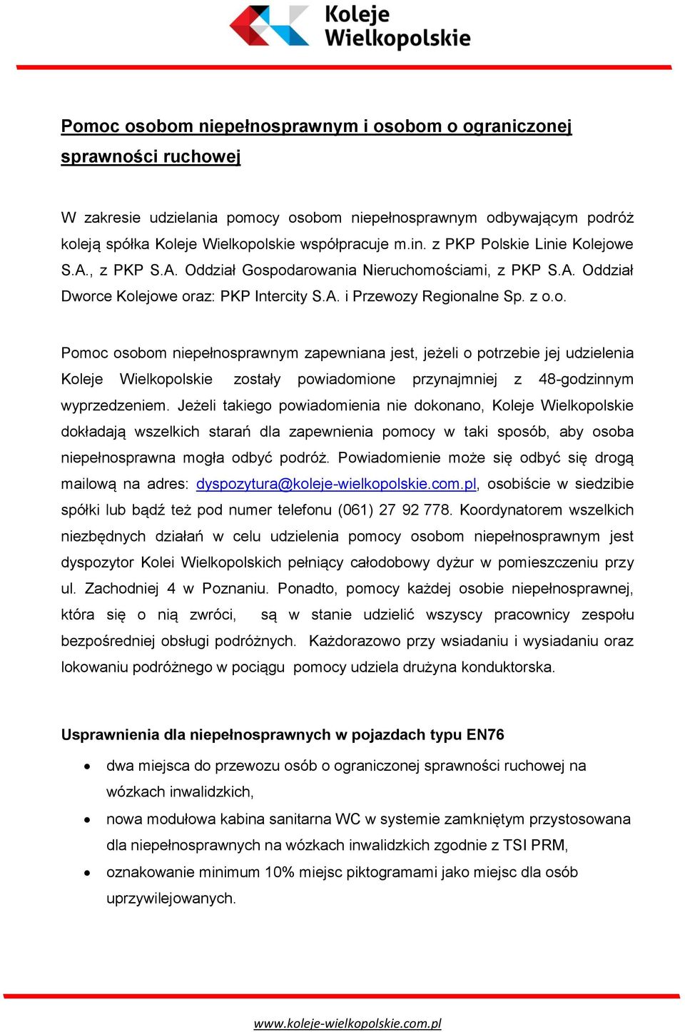 Jeżeli takiego powiadomienia nie dokonano, Koleje Wielkopolskie dokładają wszelkich starań dla zapewnienia pomocy w taki sposób, aby osoba niepełnosprawna mogła odbyć podróż.