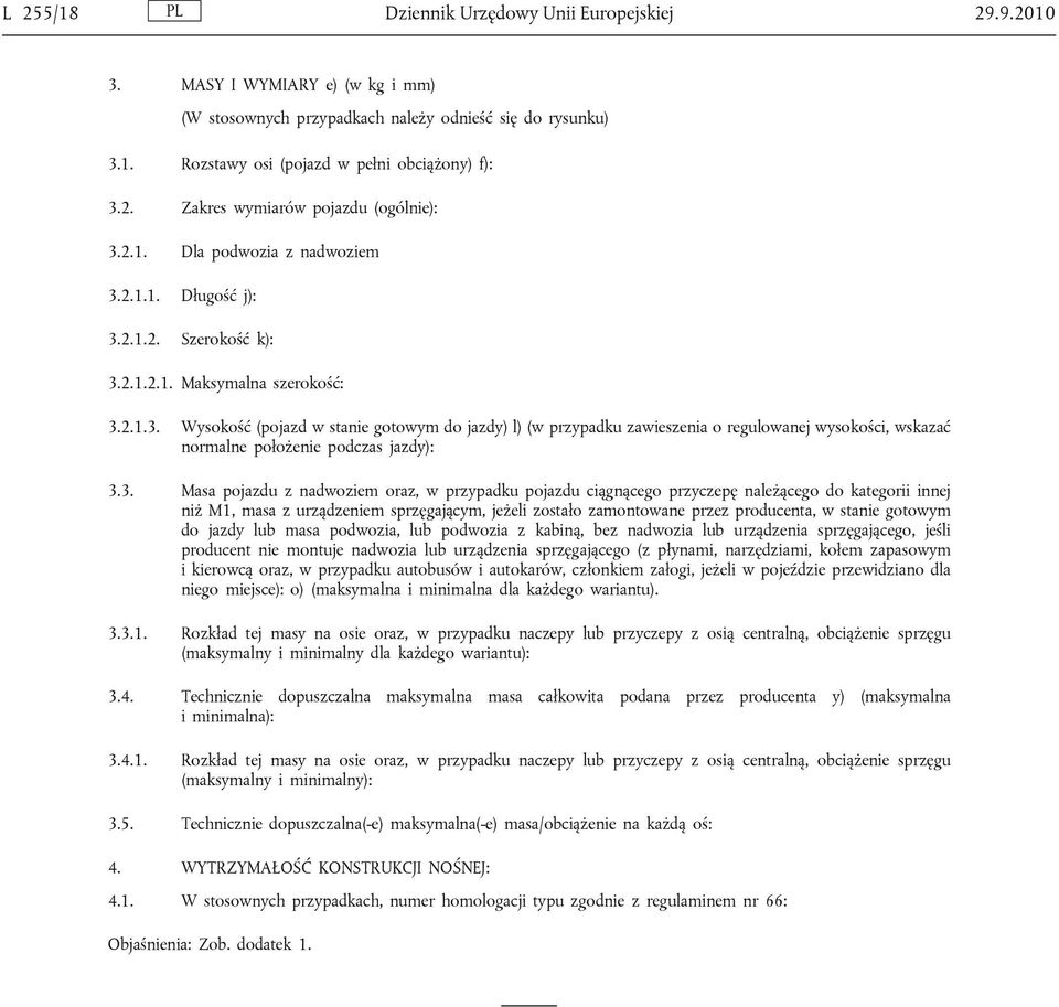 3. Masa pojazdu z nadwoziem oraz, w przypadku pojazdu ciągnącego przyczepę należącego do kategorii innej niż M1, masa z urządzeniem sprzęgającym, jeżeli zostało zamontowane przez producenta, w stanie