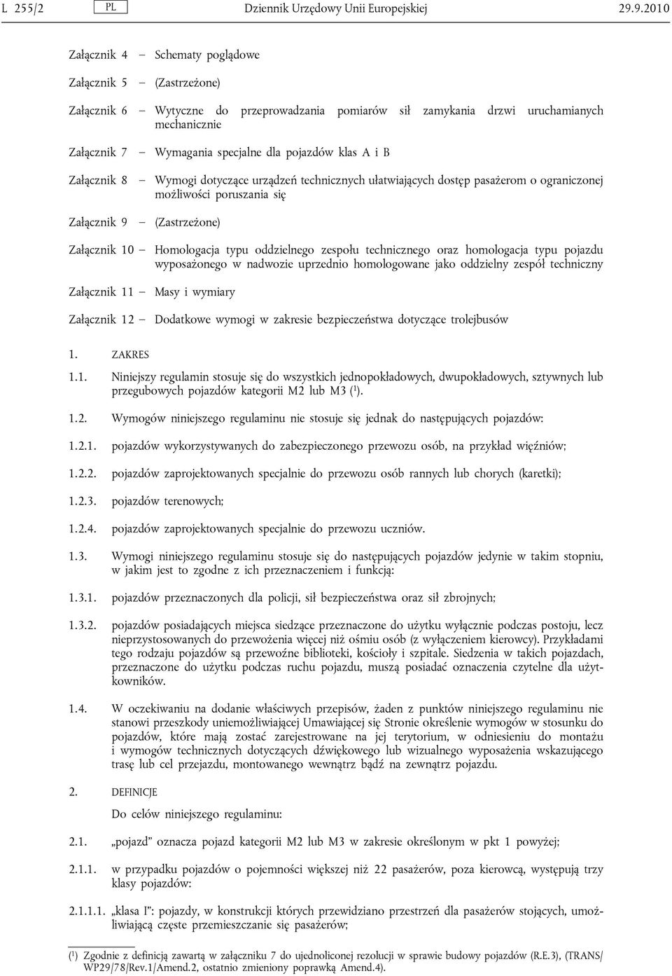 pojazdów klas A i B Załącznik 8 Wymogi dotyczące urządzeń technicznych ułatwiających dostęp pasażerom o ograniczonej możliwości poruszania się Załącznik 9 (Zastrzeżone) Załącznik 10 Homologacja typu