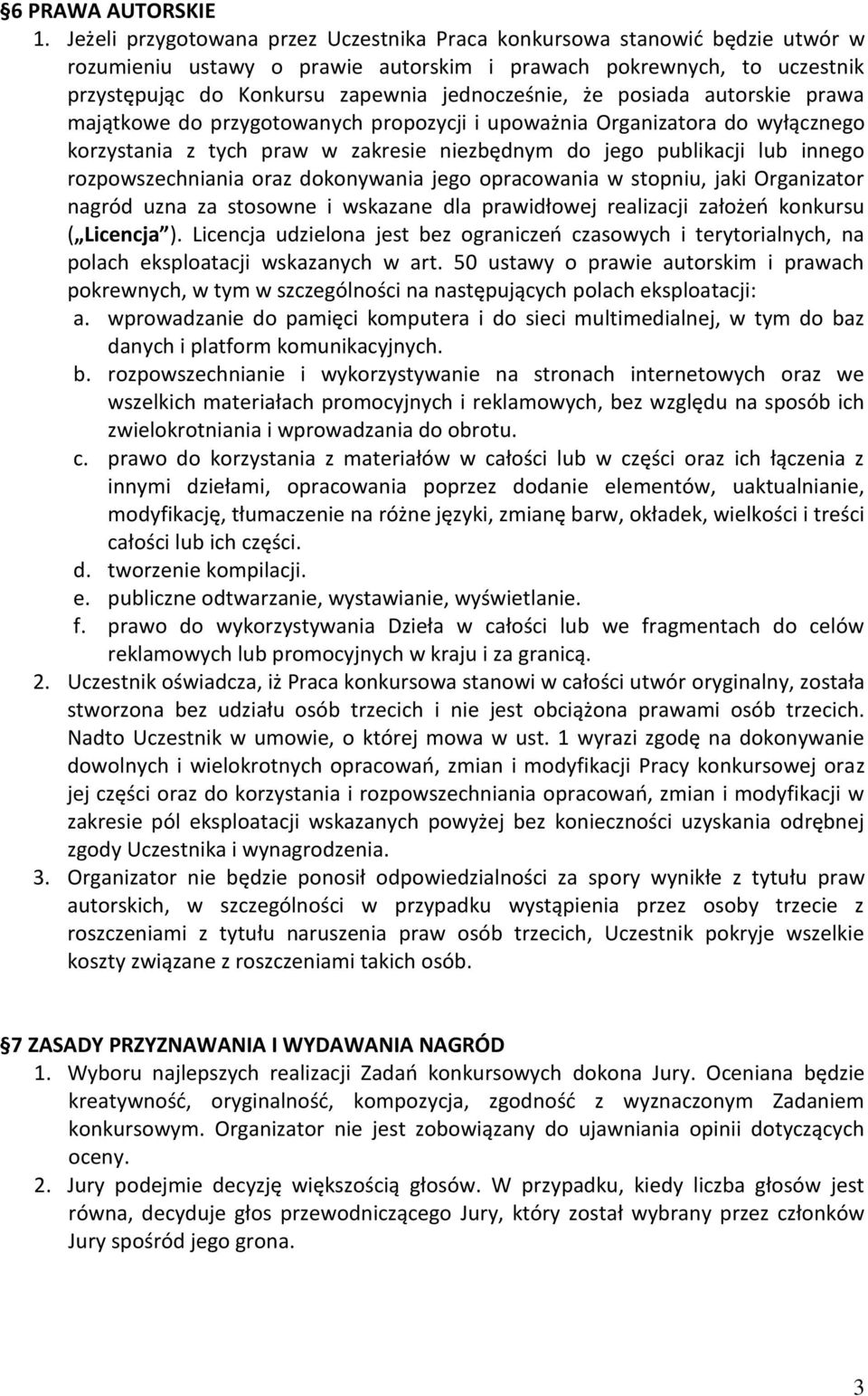 posiada autorskie prawa majątkowe do przygotowanych propozycji i upowa nia Organizatora do wyłącznego korzystania z tych praw w zakresie niezbędnym do jego publikacji lub innego rozpowszechniania