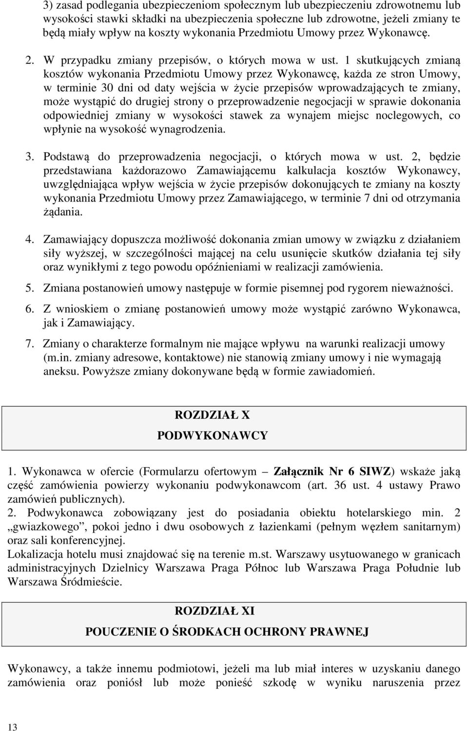 1 skutkujących zmianą kosztów wykonania Przedmiotu Umowy przez Wykonawcę, każda ze stron Umowy, w terminie 30 dni od daty wejścia w życie przepisów wprowadzających te zmiany, może wystąpić do drugiej