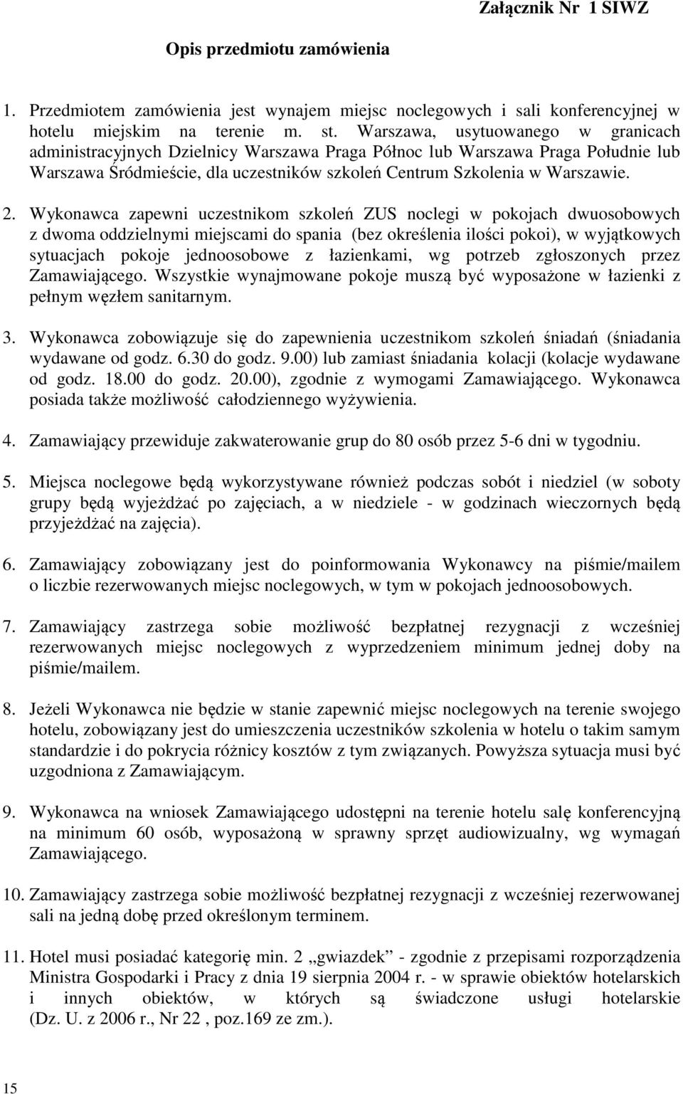 Wykonawca zapewni uczestnikom szkoleń ZUS noclegi w pokojach dwuosobowych z dwoma oddzielnymi miejscami do spania (bez określenia ilości pokoi), w wyjątkowych sytuacjach pokoje jednoosobowe z