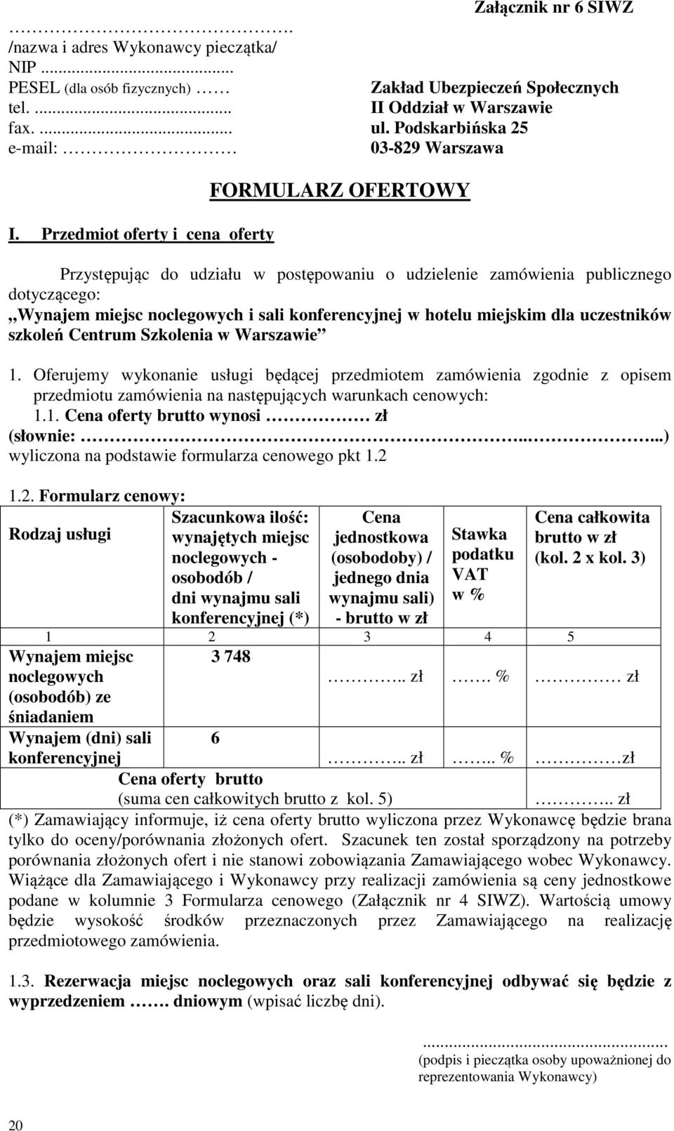 Przedmiot oferty i cena oferty FORMULARZ OFERTOWY Przystępując do udziału w postępowaniu o udzielenie zamówienia publicznego dotyczącego: Wynajem miejsc noclegowych i sali konferencyjnej w hotelu