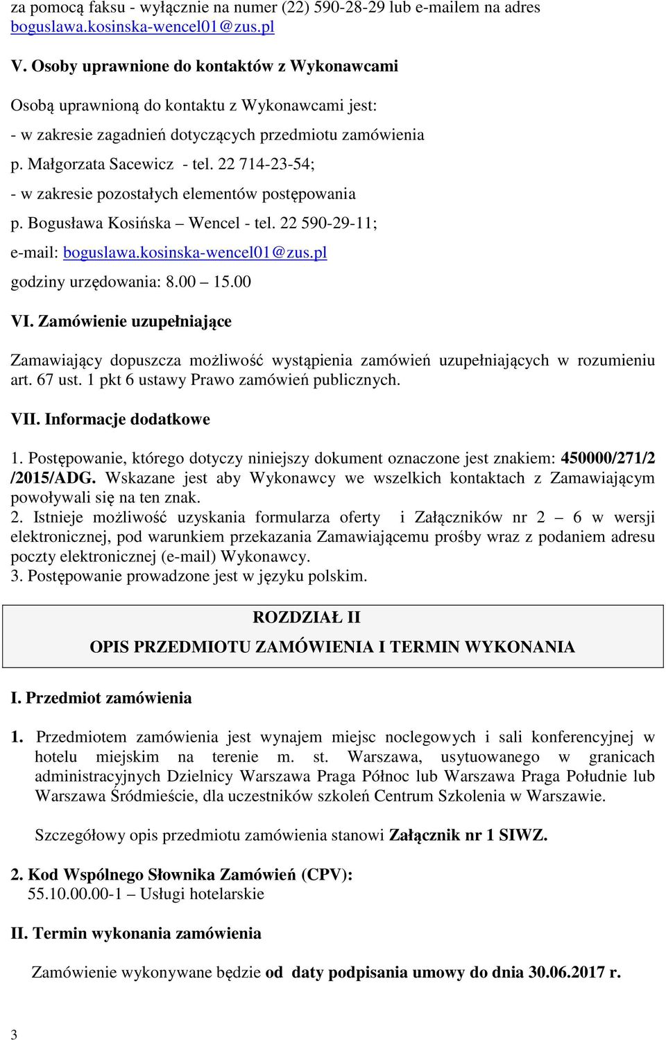 22 714-23-54; - w zakresie pozostałych elementów postępowania p. Bogusława Kosińska Wencel - tel. 22 590-29-11; e-mail: boguslawa.kosinska-wencel01@zus.pl godziny urzędowania: 8.00 15.00 VI.