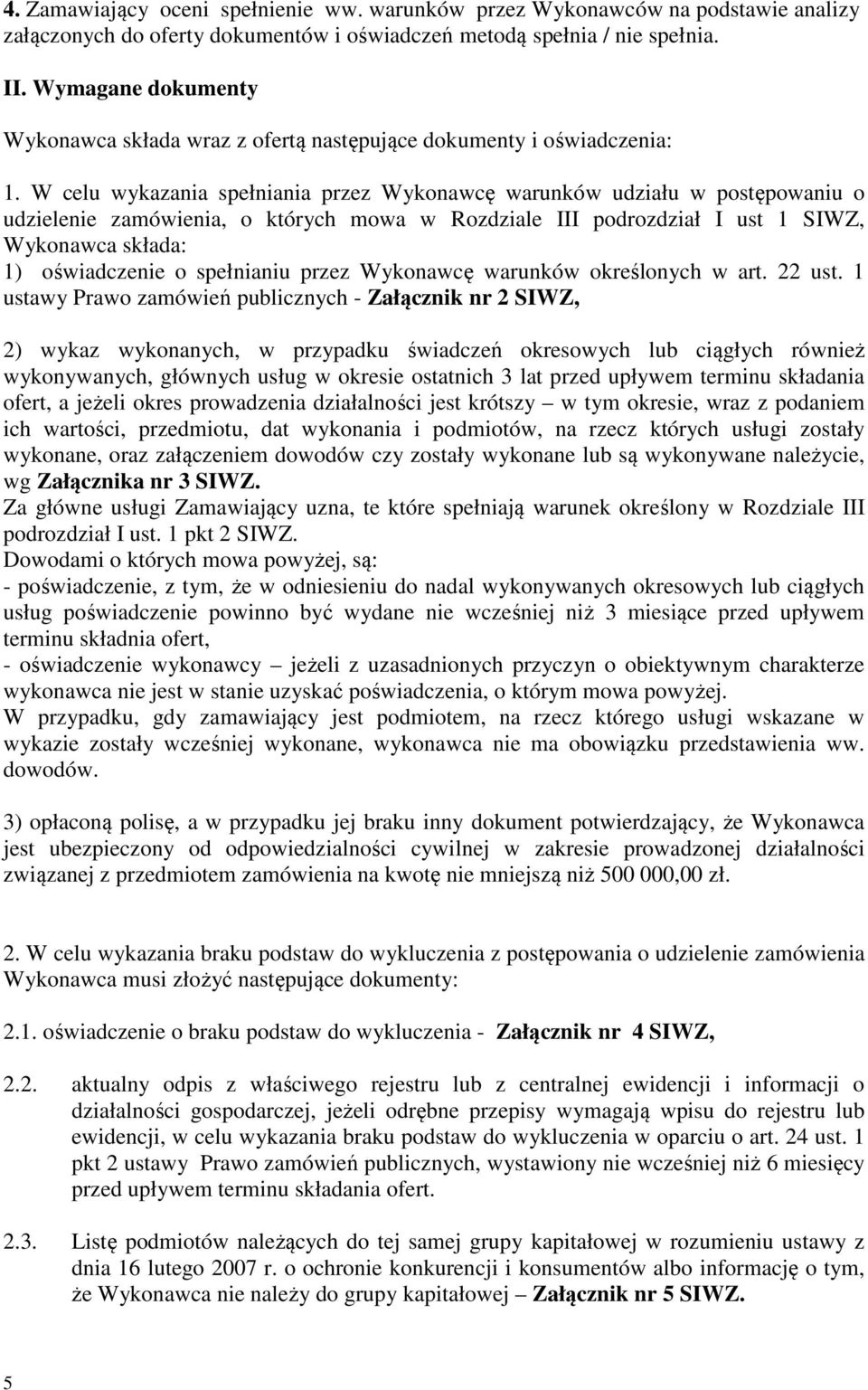 W celu wykazania spełniania przez Wykonawcę warunków udziału w postępowaniu o udzielenie zamówienia, o których mowa w Rozdziale III podrozdział I ust 1 SIWZ, Wykonawca składa: 1) oświadczenie o