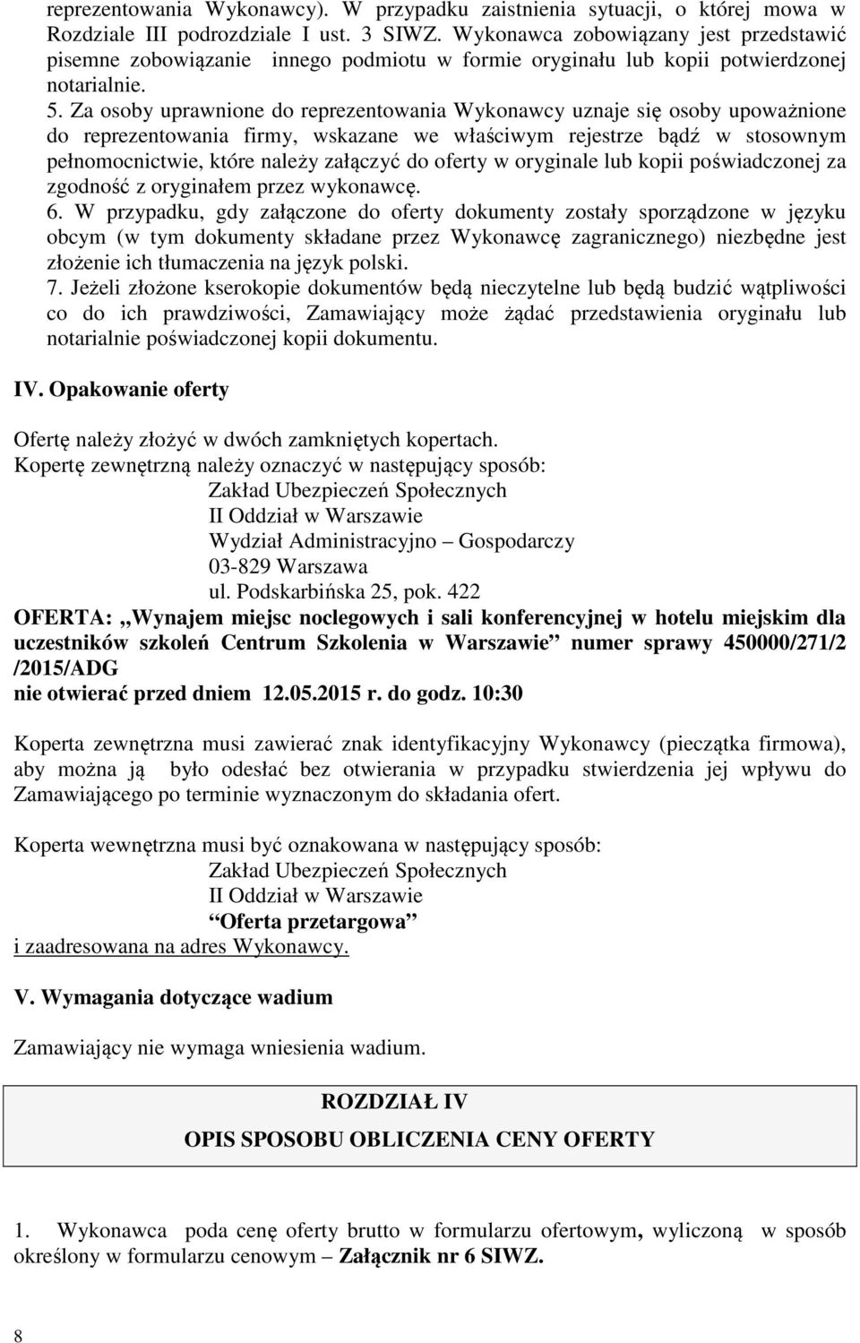 Za osoby uprawnione do reprezentowania Wykonawcy uznaje się osoby upoważnione do reprezentowania firmy, wskazane we właściwym rejestrze bądź w stosownym pełnomocnictwie, które należy załączyć do