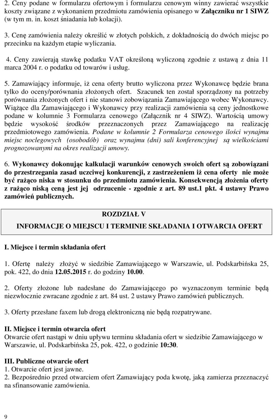 Ceny zawierają stawkę podatku VAT określoną wyliczoną zgodnie z ustawą z dnia 11 marca 2004 r. o podatku od towarów i usług. 5.