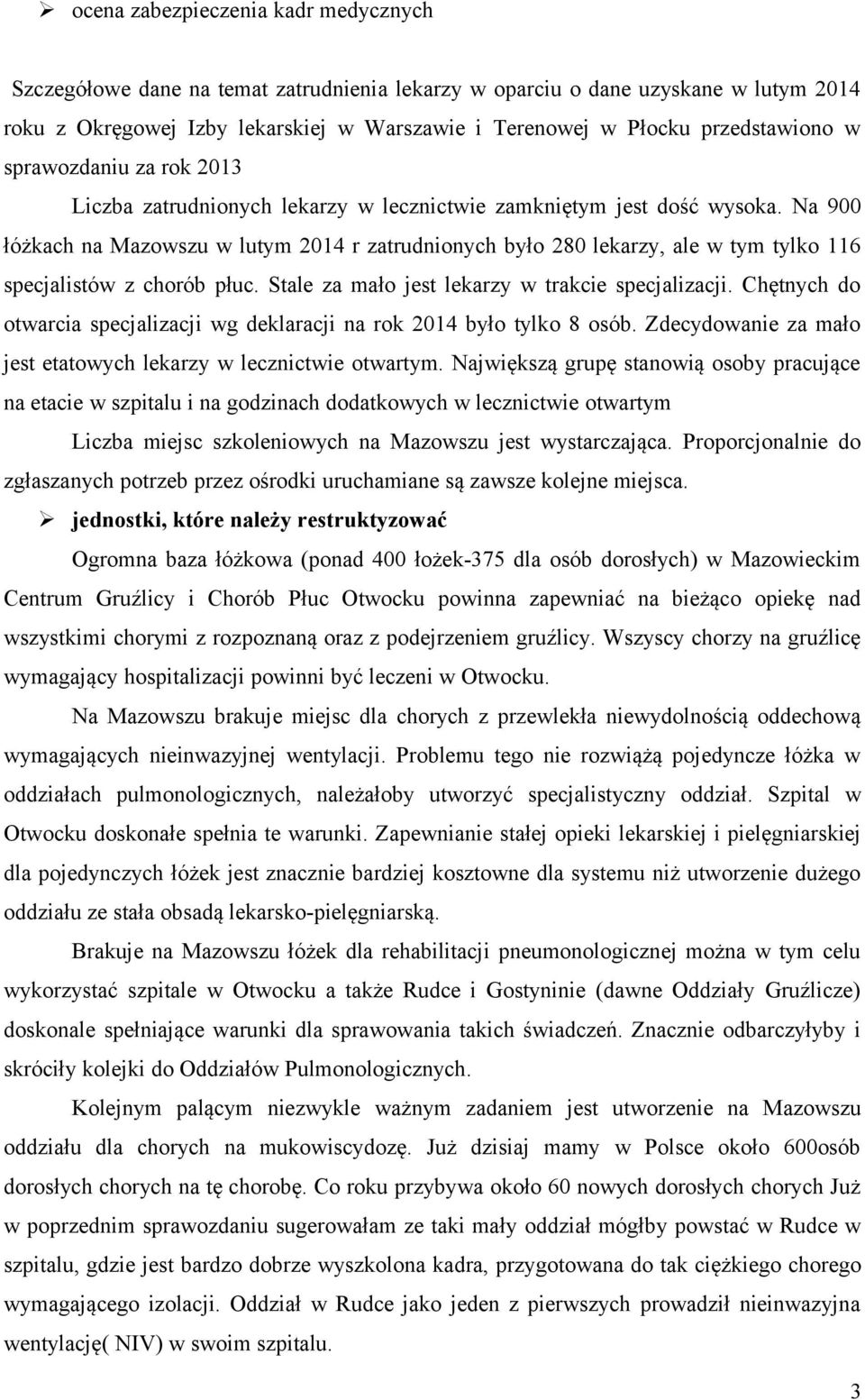 Na 900 łóżkach na Mazowszu w lutym 2014 r zatrudnionych było 280 lekarzy, ale w tym tylko 116 specjalistów z chorób płuc. Stale za mało jest lekarzy w trakcie specjalizacji.