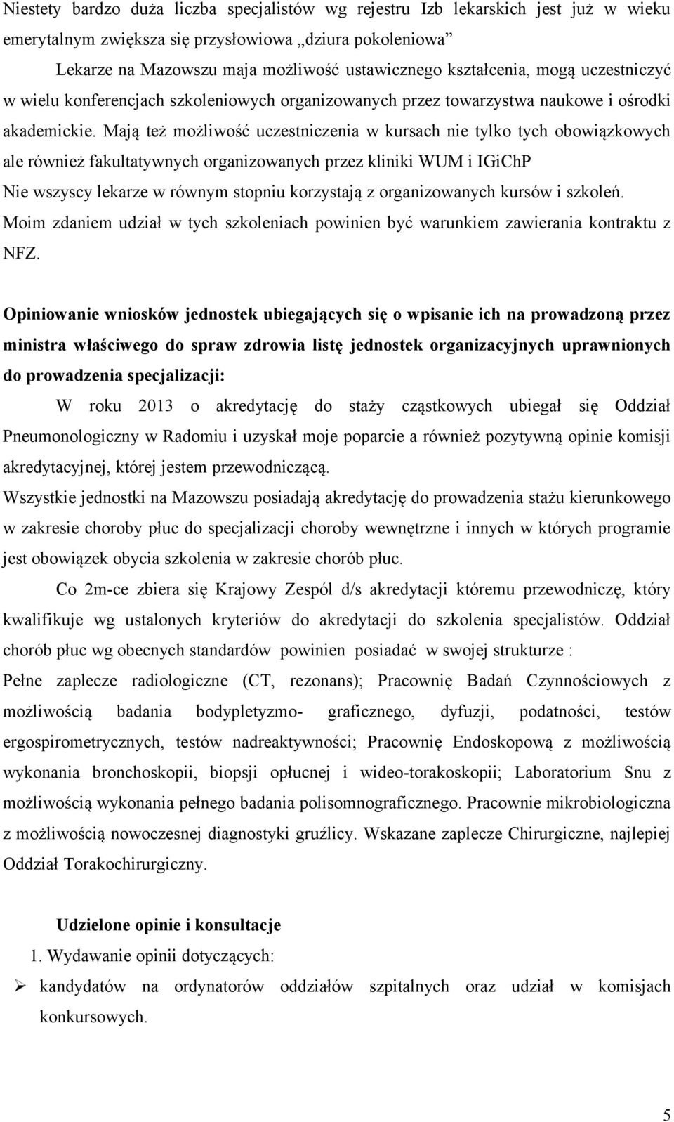 Mają też możliwość uczestniczenia w kursach nie tylko tych obowiązkowych ale również fakultatywnych organizowanych przez kliniki WUM i IGiChP Nie wszyscy lekarze w równym stopniu korzystają z