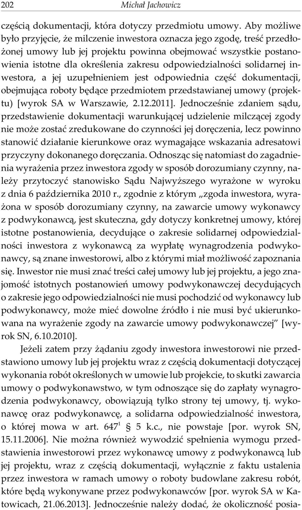 odpowiedzialnoœci solidarnej inwestora, a jej uzupe³nieniem jest odpowiednia czêœæ dokumentacji, obejmuj¹ca roboty bêd¹ce przedmiotem przedstawianej umowy (projektu) [wyrok SA w Warszawie, 2.12.2011].