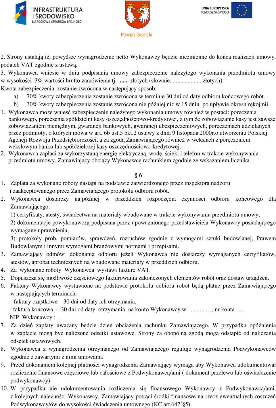 Kwota zabezpieczenia zostanie zwrócona w następujący sposób: a) 70% kwoty zabezpieczenia zostanie zwrócona w terminie 30 dni od daty odbioru końcowego robót.