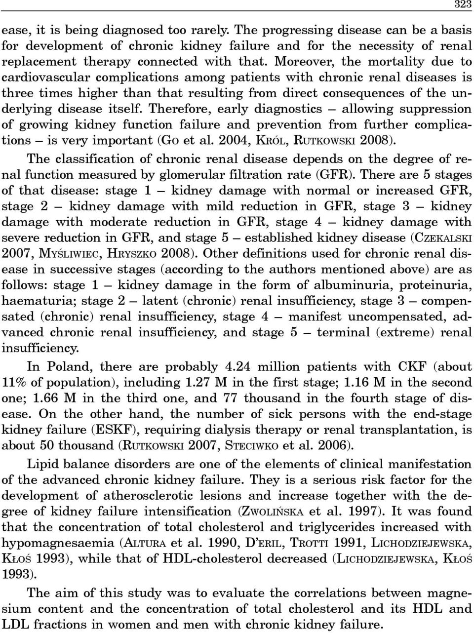 itself. Therefore, early diagnostics allowing suppression of growing kidney function failure and prevention from further complications is very important (GO et al. 2004, KRÓL, RUTKOWSKI 2008).