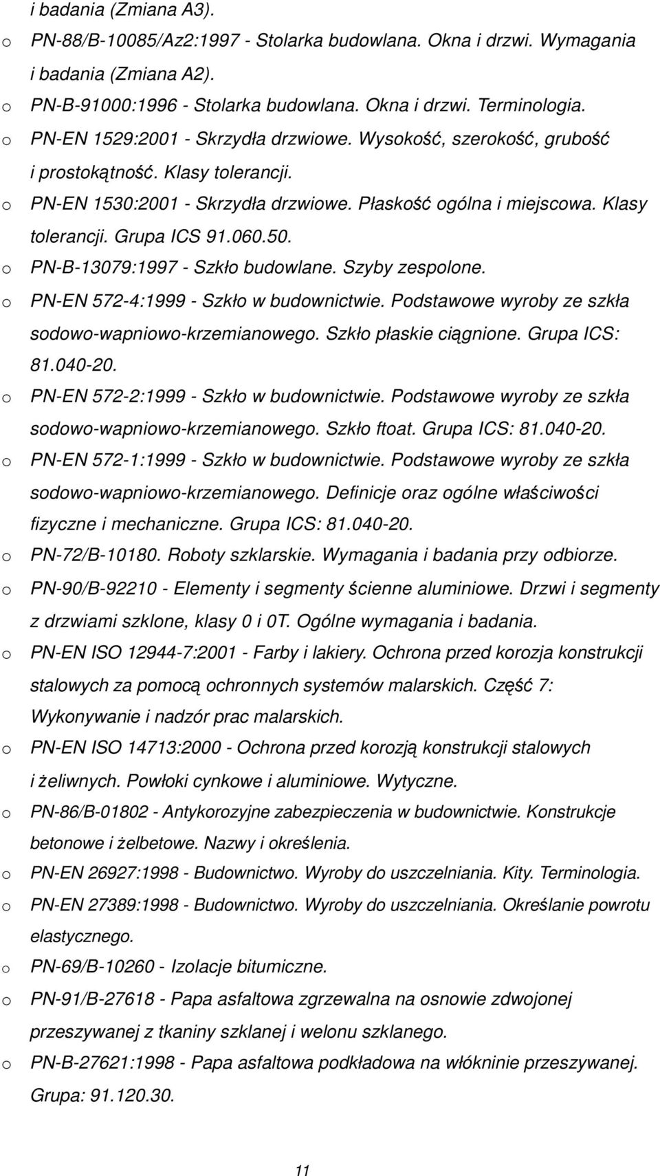 PN-B-13079:1997 - Szkł budwlane. Szyby zesplne. PN-EN 572-4:1999 - Szkł w budwnictwie. Pdstawwe wyrby ze szkła sdw-wapniw-krzemianweg. Szkł płaskie ciągnine. Grupa ICS: 81.040-20.