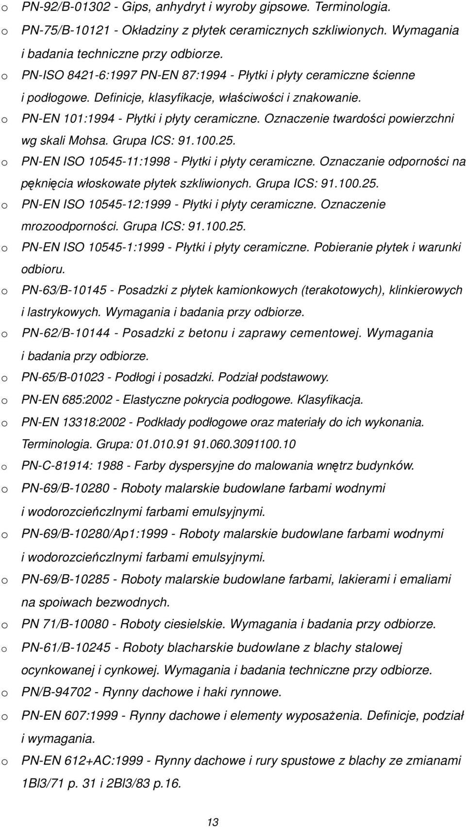 Oznaczenie twardści pwierzchni wg skali Mhsa. Grupa ICS: 91.100.25. PN-EN ISO 10545-11:1998 - Płytki i płyty ceramiczne. Oznaczanie dprnści na pęknięcia włskwate płytek szkliwinych. Grupa ICS: 91.100.25. PN-EN ISO 10545-12:1999 - Płytki i płyty ceramiczne.