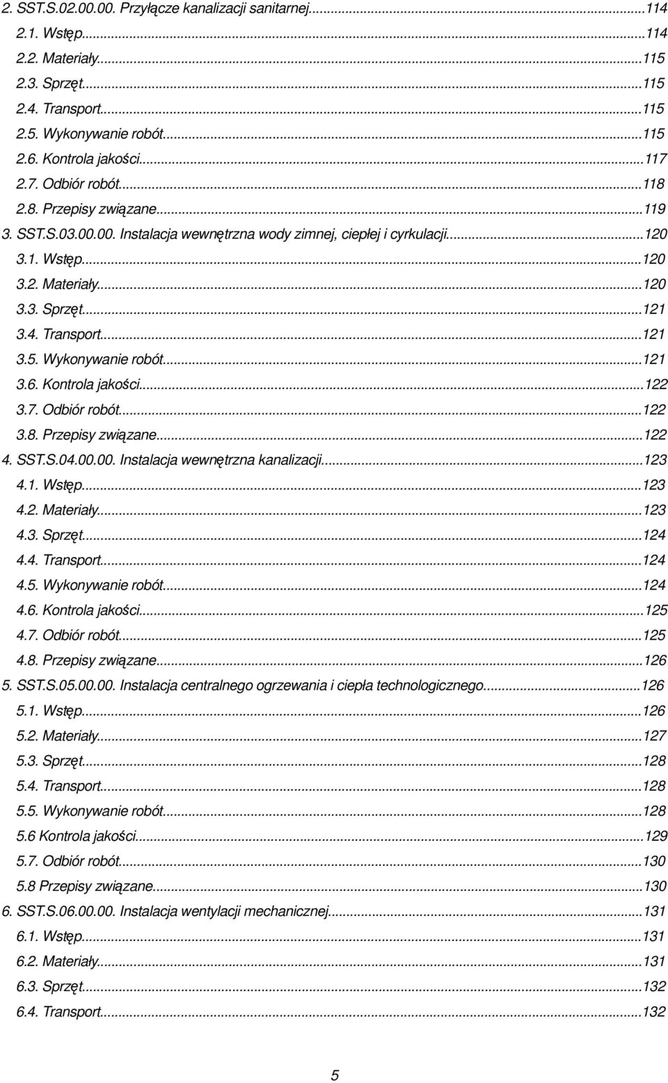 Wyknywanie rbót...121 3.6. Kntrla jakści...122 3.7. Odbiór rbót...122 3.8. Przepisy związane...122 4. SST.S.04.00.00. Instalacja wewnętrzna kanalizacji...123 4.1. Wstęp...123 4.2. Materiały...123 4.3. Sprzęt.