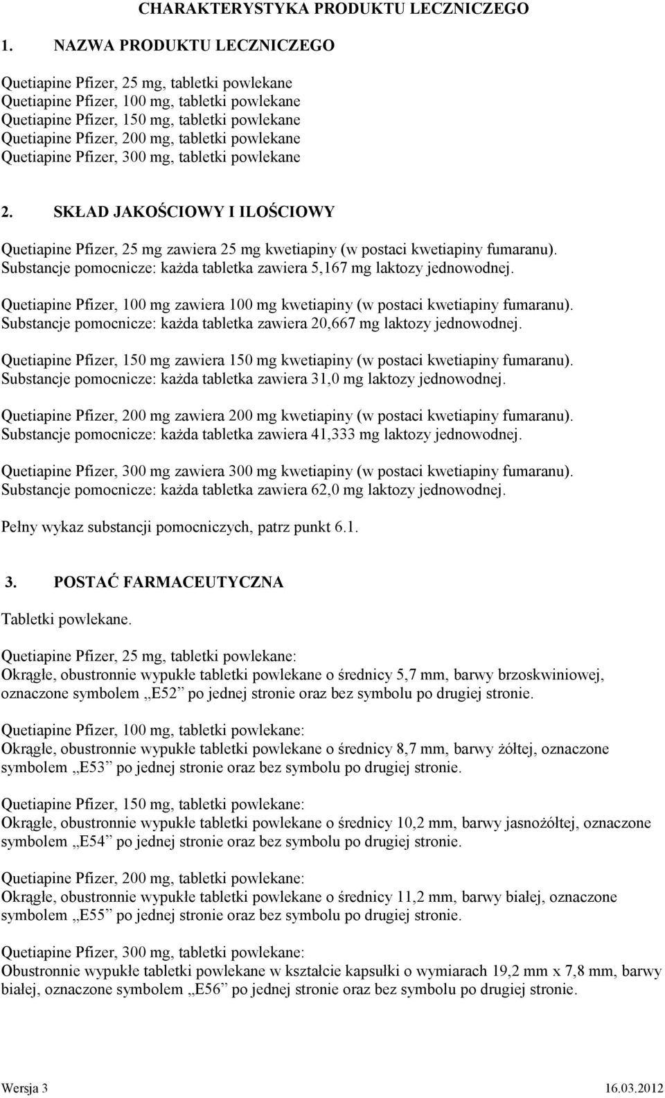 powlekane Quetiapine Pfizer, 300 mg, tabletki powlekane 2. SKŁAD JAKOŚCIOWY I ILOŚCIOWY Quetiapine Pfizer, 25 mg zawiera 25 mg kwetiapiny (w postaci kwetiapiny fumaranu).