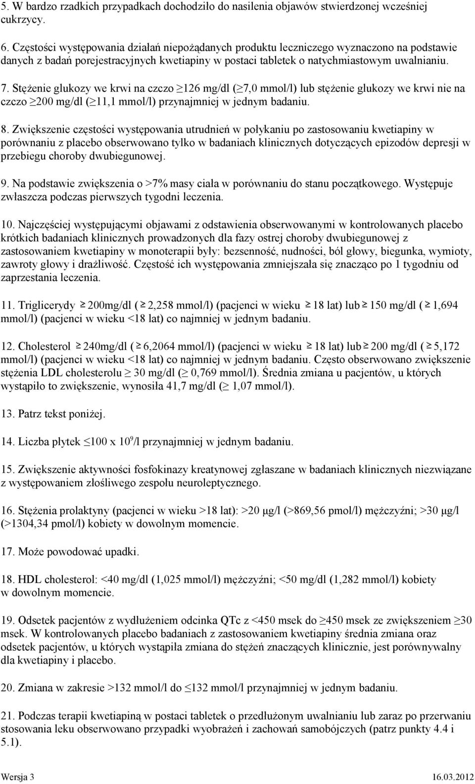 Stężenie glukozy we krwi na czczo 126 mg/dl ( 7,0 mmol/l) lub stężenie glukozy we krwi nie na czczo 200 mg/dl ( 11,1 mmol/l) przynajmniej w jednym badaniu. 8.