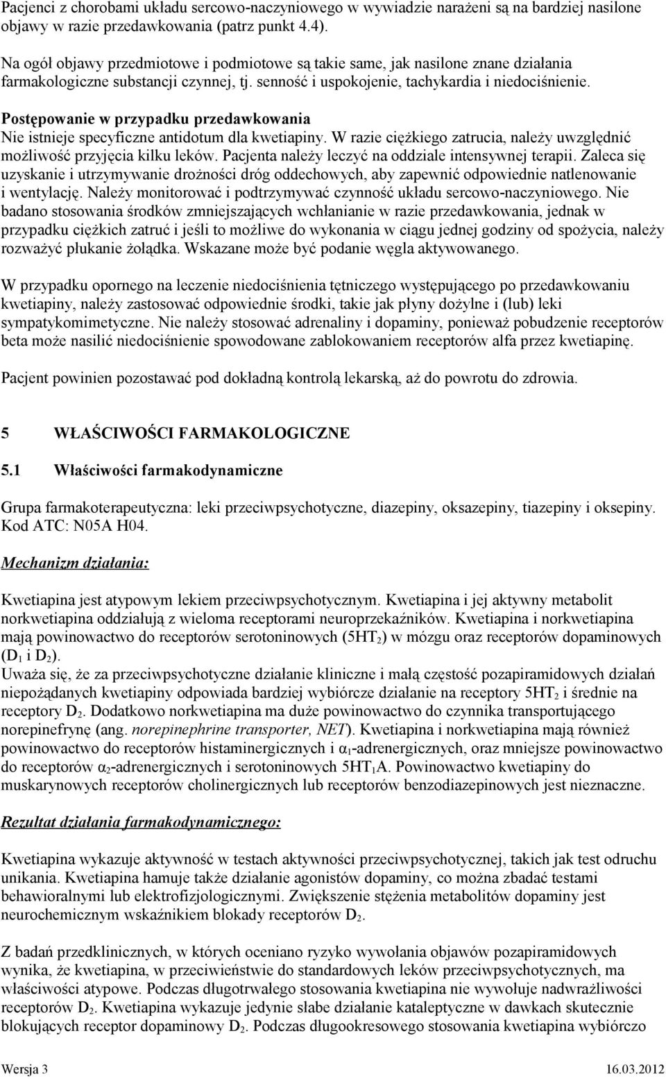 Postępowanie w przypadku przedawkowania Nie istnieje specyficzne antidotum dla kwetiapiny. W razie ciężkiego zatrucia, należy uwzględnić możliwość przyjęcia kilku leków.