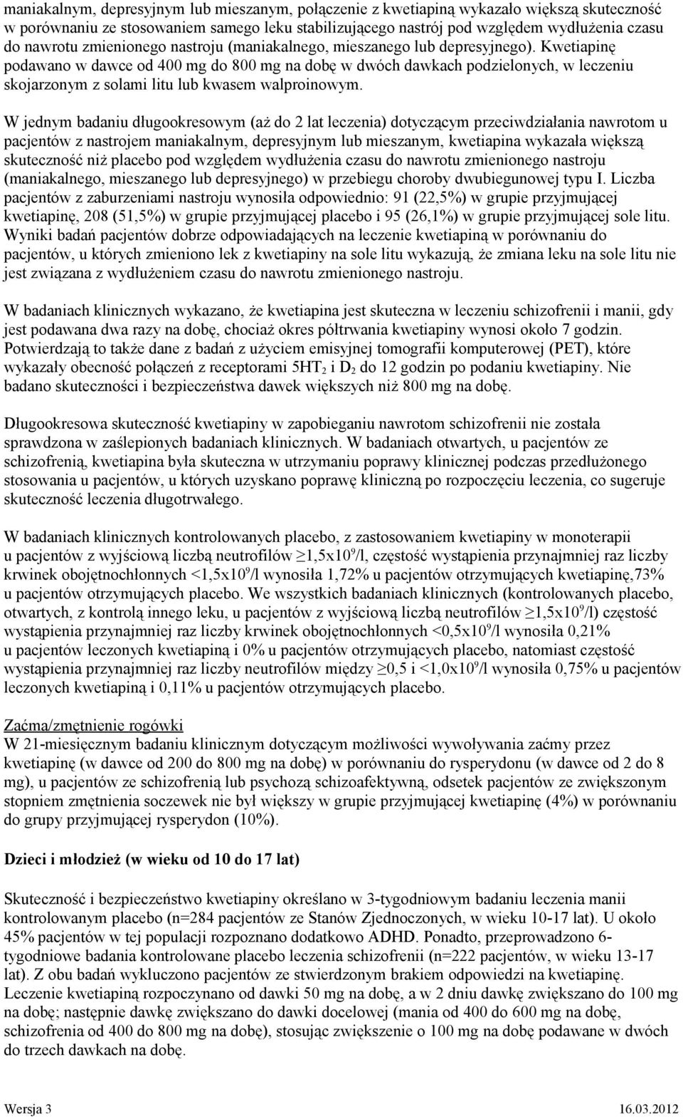 Kwetiapinę podawano w dawce od 400 mg do 800 mg na dobę w dwóch dawkach podzielonych, w leczeniu skojarzonym z solami litu lub kwasem walproinowym.