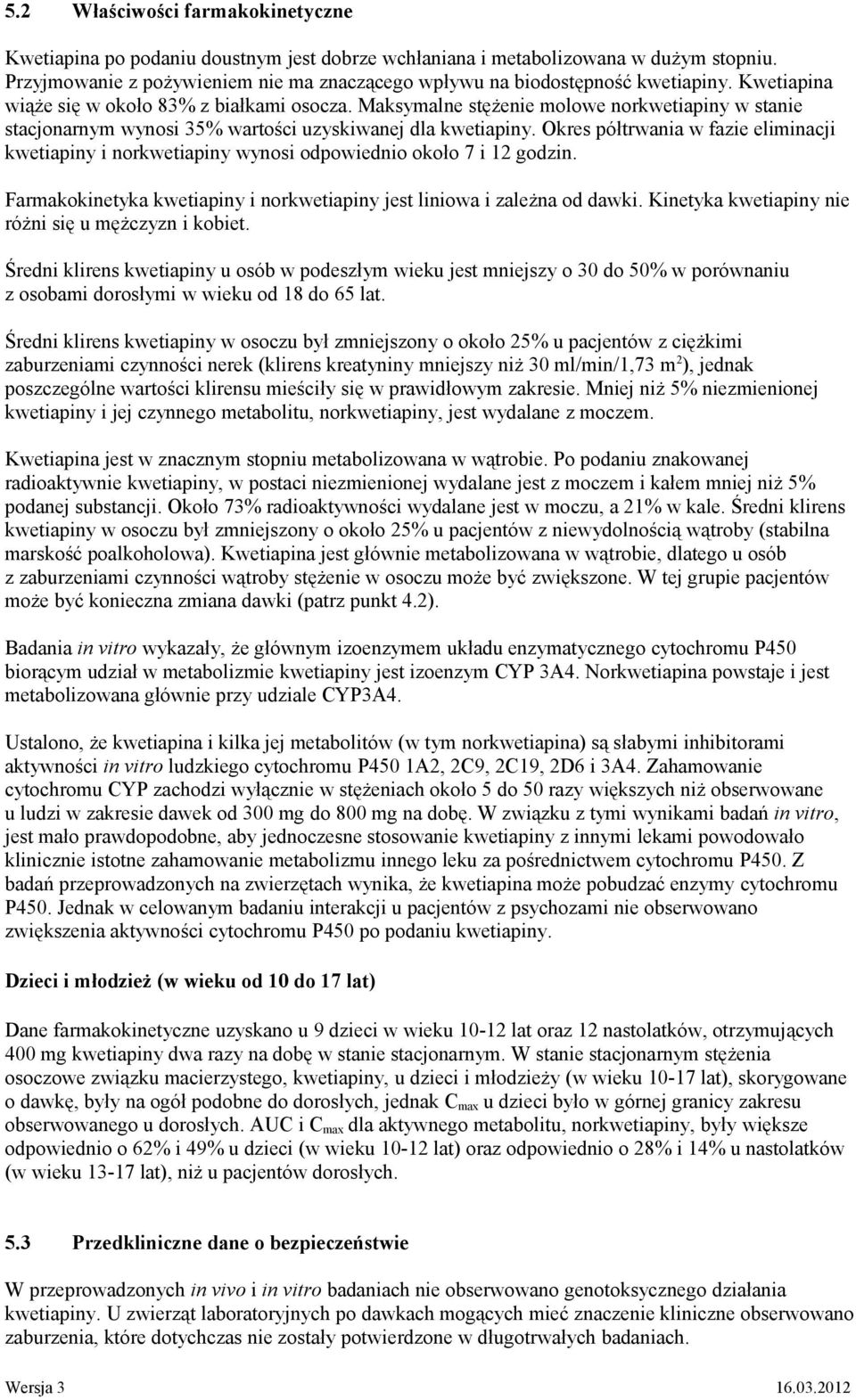 Maksymalne stężenie molowe norkwetiapiny w stanie stacjonarnym wynosi 35% wartości uzyskiwanej dla kwetiapiny.