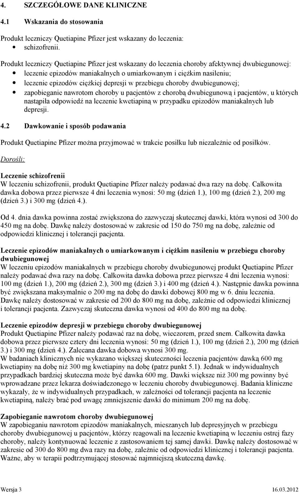w przebiegu choroby dwubiegunowej; zapobieganie nawrotom choroby u pacjentów z chorobą dwubiegunową i pacjentów, u których nastąpiła odpowiedź na leczenie kwetiapiną w przypadku epizodów maniakalnych