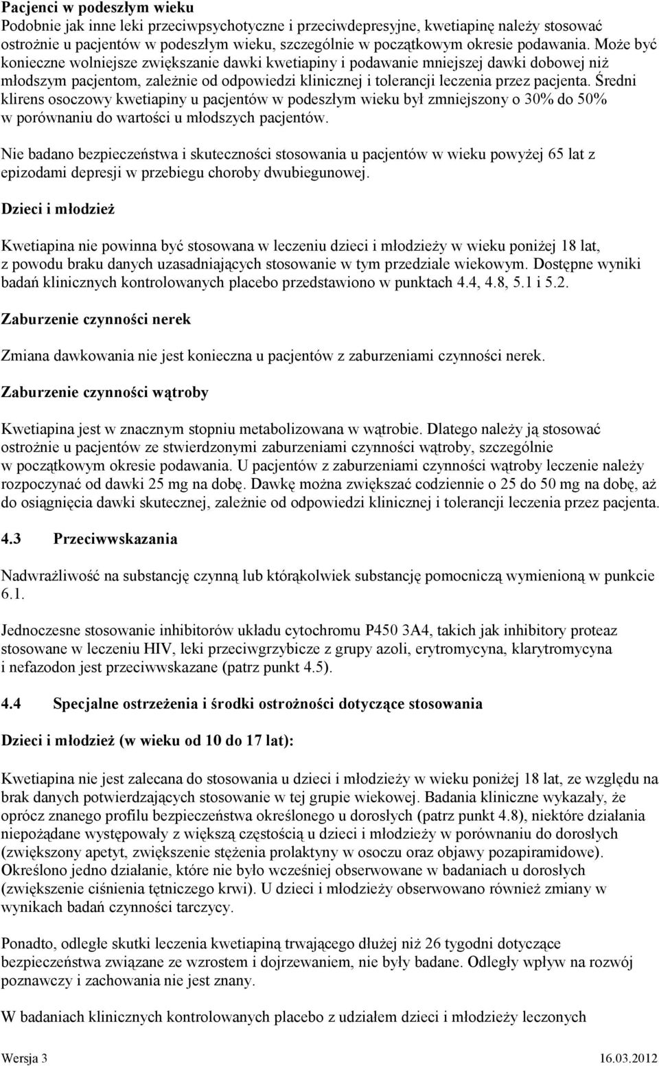 Może być konieczne wolniejsze zwiększanie dawki kwetiapiny i podawanie mniejszej dawki dobowej niż młodszym pacjentom, zależnie od odpowiedzi klinicznej i tolerancji leczenia przez pacjenta.