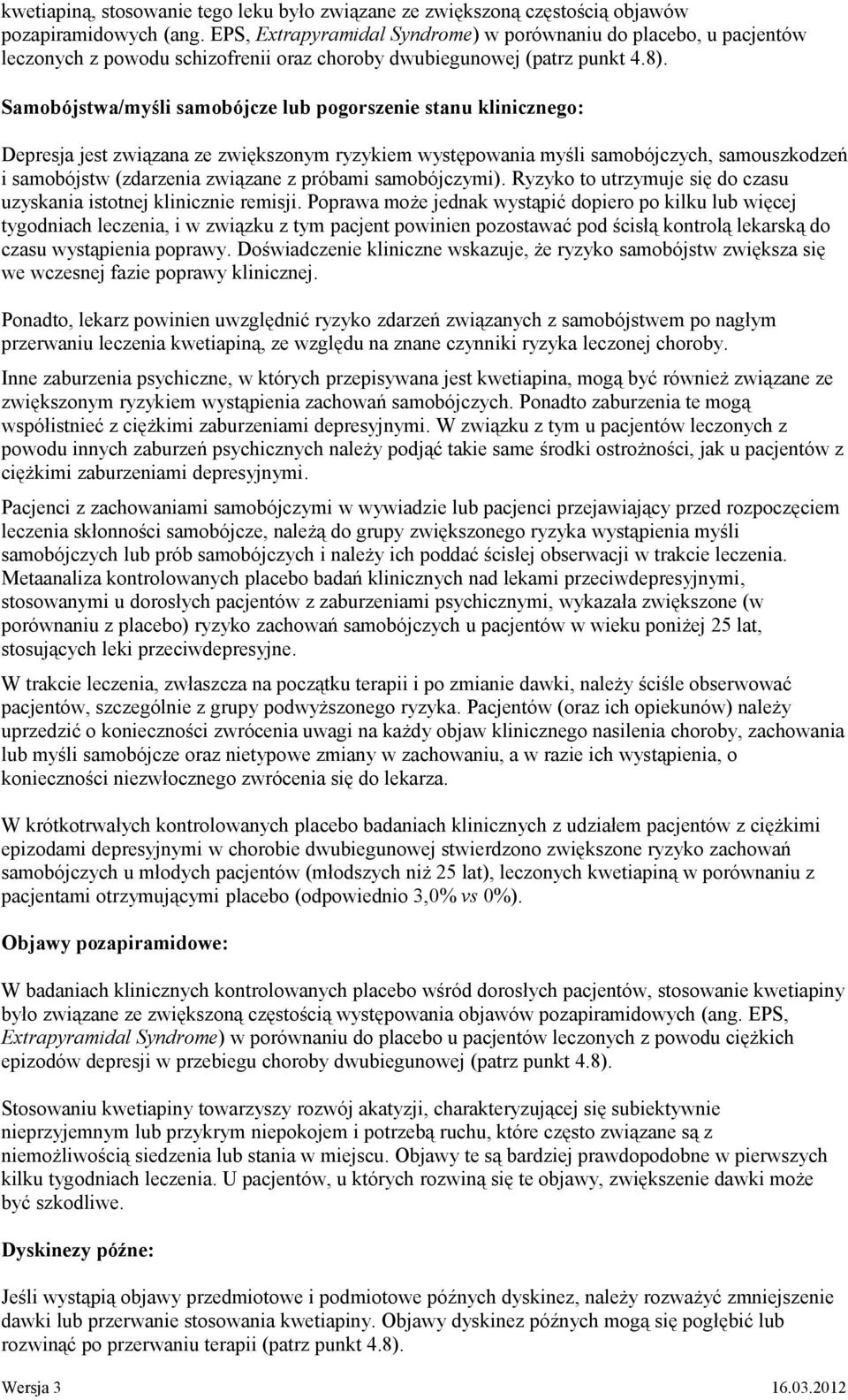 Samobójstwa/myśli samobójcze lub pogorszenie stanu klinicznego: Depresja jest związana ze zwiększonym ryzykiem występowania myśli samobójczych, samouszkodzeń i samobójstw (zdarzenia związane z