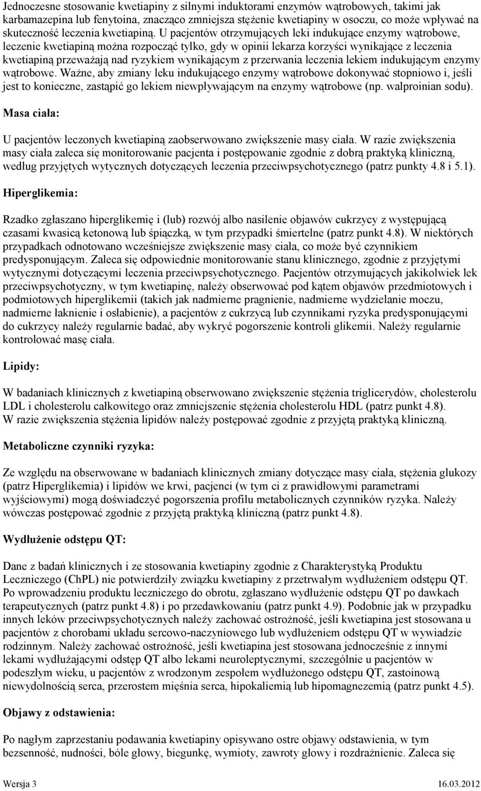 U pacjentów otrzymujących leki indukujące enzymy wątrobowe, leczenie kwetiapiną można rozpocząć tylko, gdy w opinii lekarza korzyści wynikające z leczenia kwetiapiną przeważają nad ryzykiem