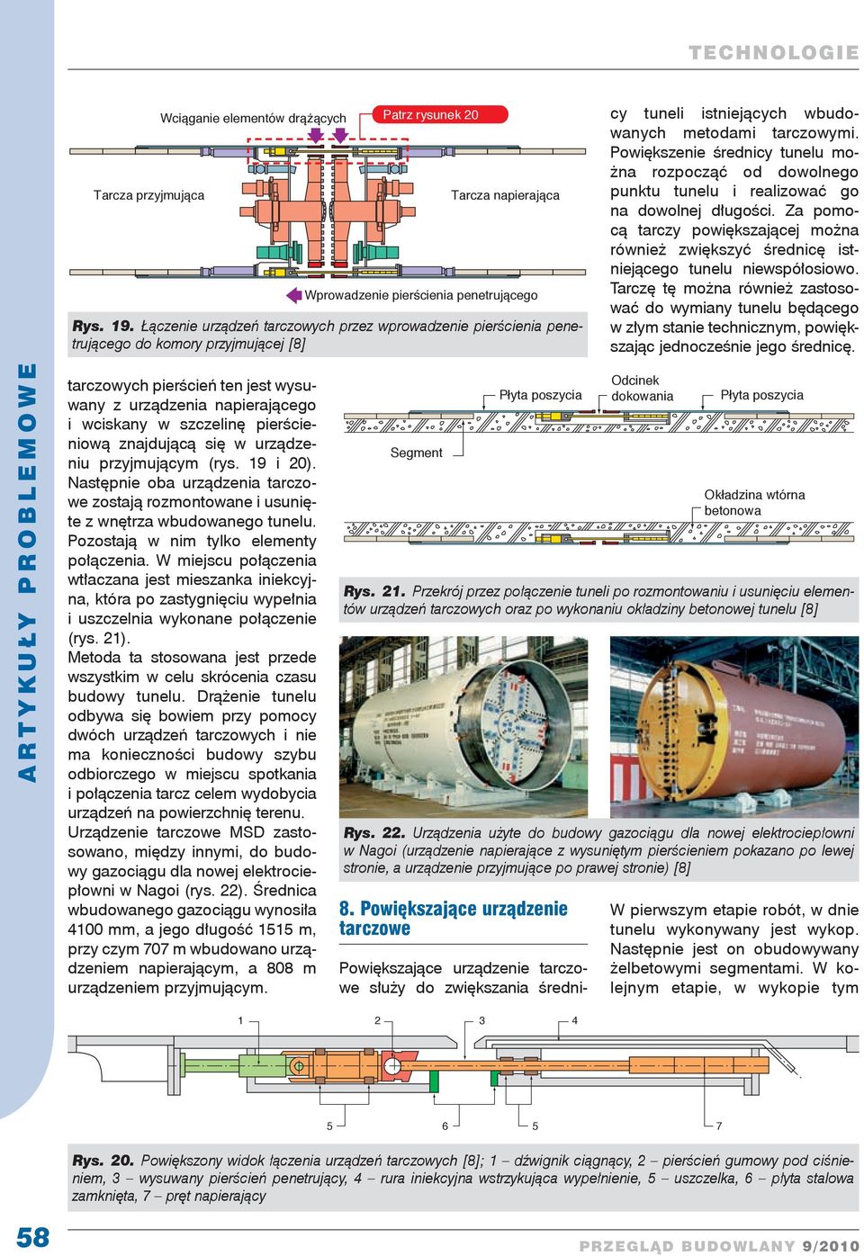 metodami tarczowymi. Powiększenie średnicy tunelu mo - żna rozpocząć od dowolnego punktu tunelu i realizować go na dowolnej długości.