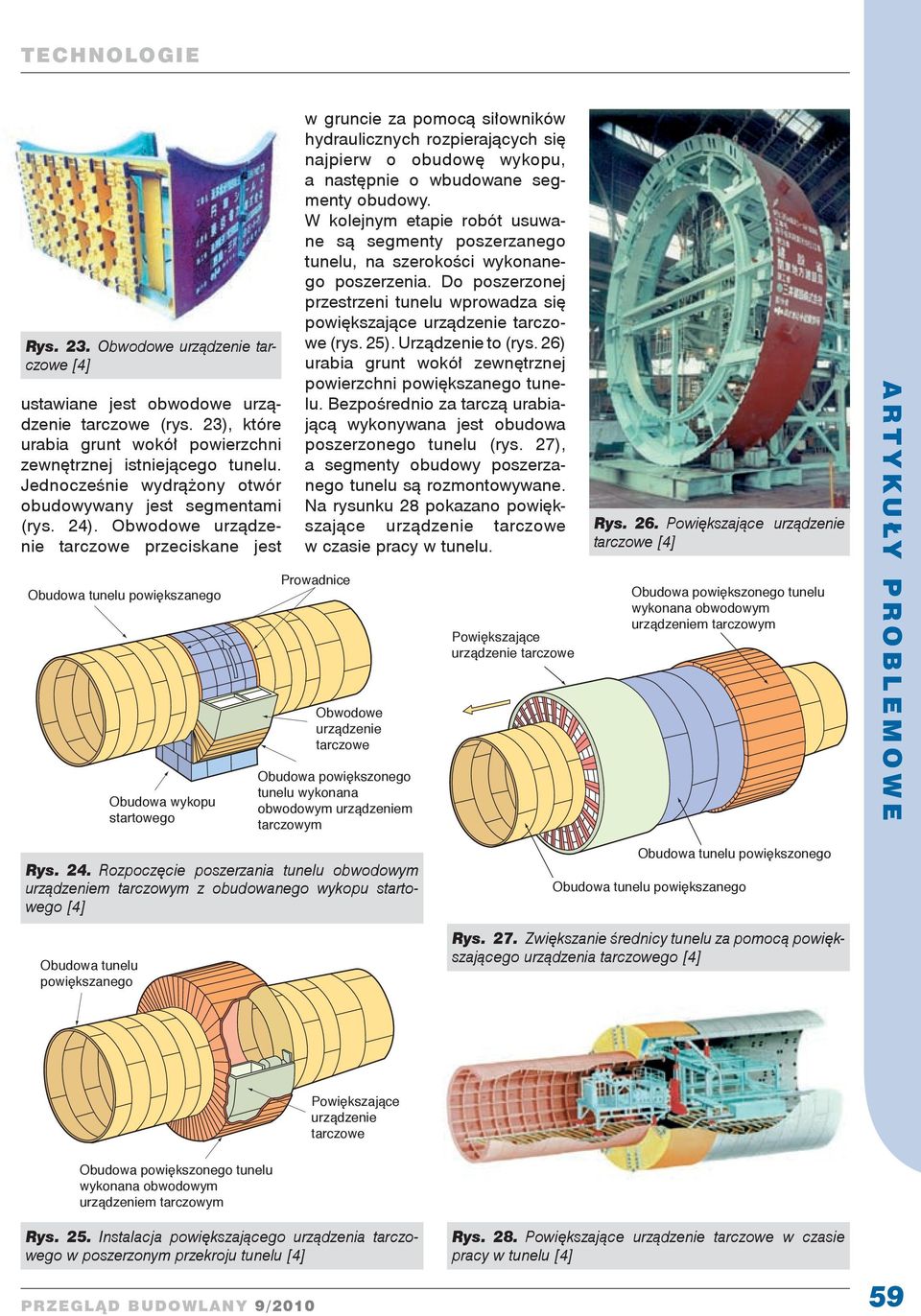 Obwodowe urządzenie tarczowe przeciskane jest Obudowa tunelu powiększanego Obudowa wykopu startowego w gruncie za pomocą siłowników hydraulicznych rozpierających się najpierw o obudowę wykopu, a