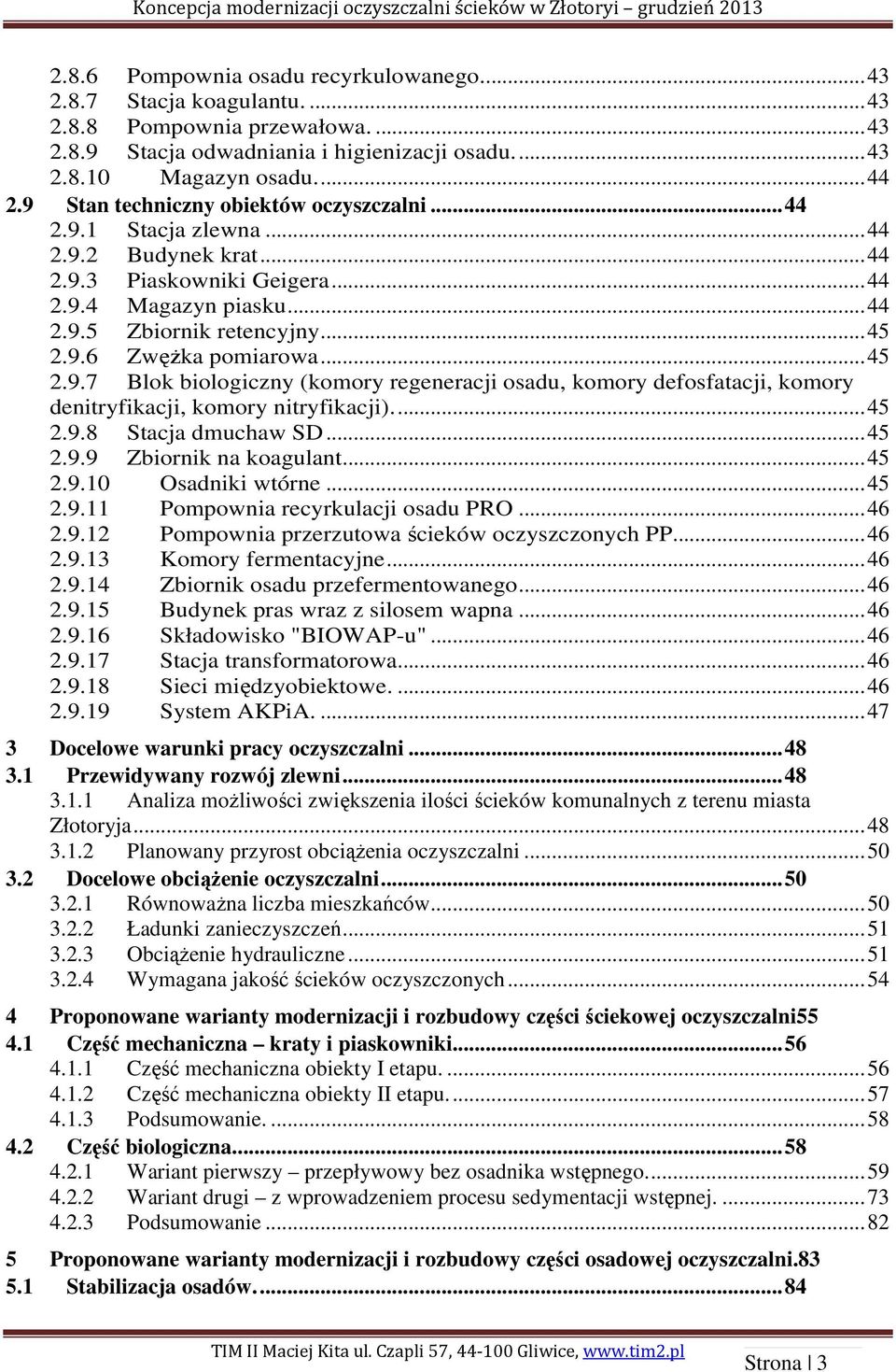 .. 45 2.9.7 Blok biologiczny (komory regeneracji osadu, komory defosfatacji, komory denitryfikacji, komory nitryfikacji).... 45 2.9.8 Stacja dmuchaw SD... 45 2.9.9 Zbiornik na koagulant... 45 2.9.10 Osadniki wtórne.