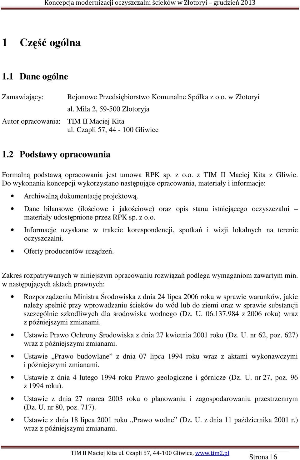 Do wykonania koncepcji wykorzystano następujące opracowania, materiały i informacje: Archiwalną dokumentację projektową.