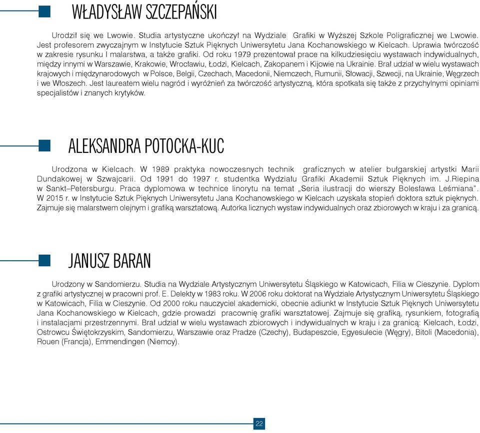 Od roku 1979 prezentował prace na kilkudziesięciu wystawach indywidualnych, między innymi w Warszawie, Krakowie, Wrocławiu, Łodzi, Kielcach, Zakopanem i Kijowie na Ukrainie.