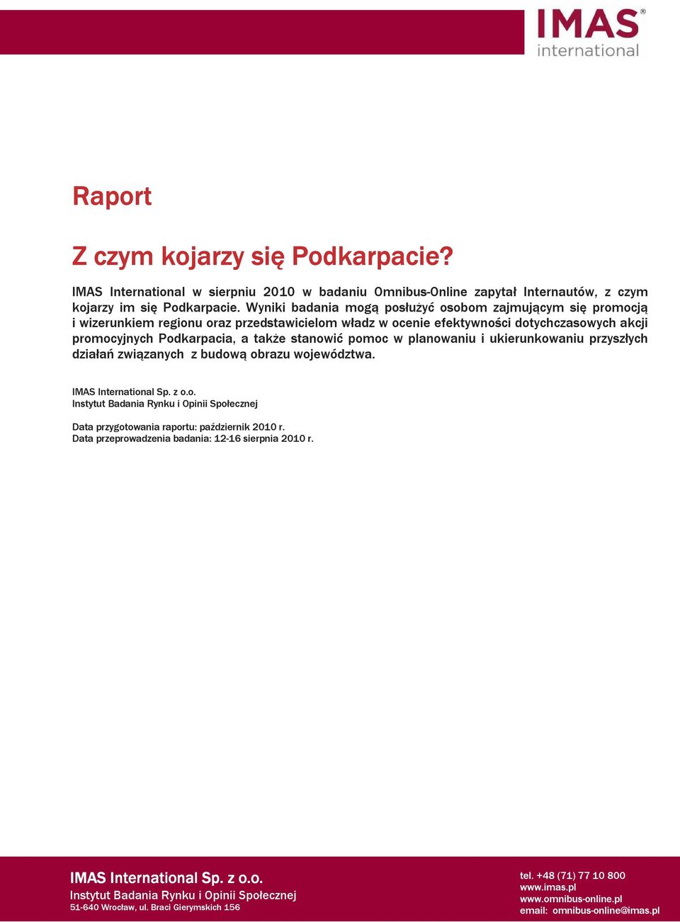 Wyniki badania mogą posłuŝyć osobom zajmującym się promocją i wizerunkiem regionu oraz przedstawicielom władz w ocenie efektywności