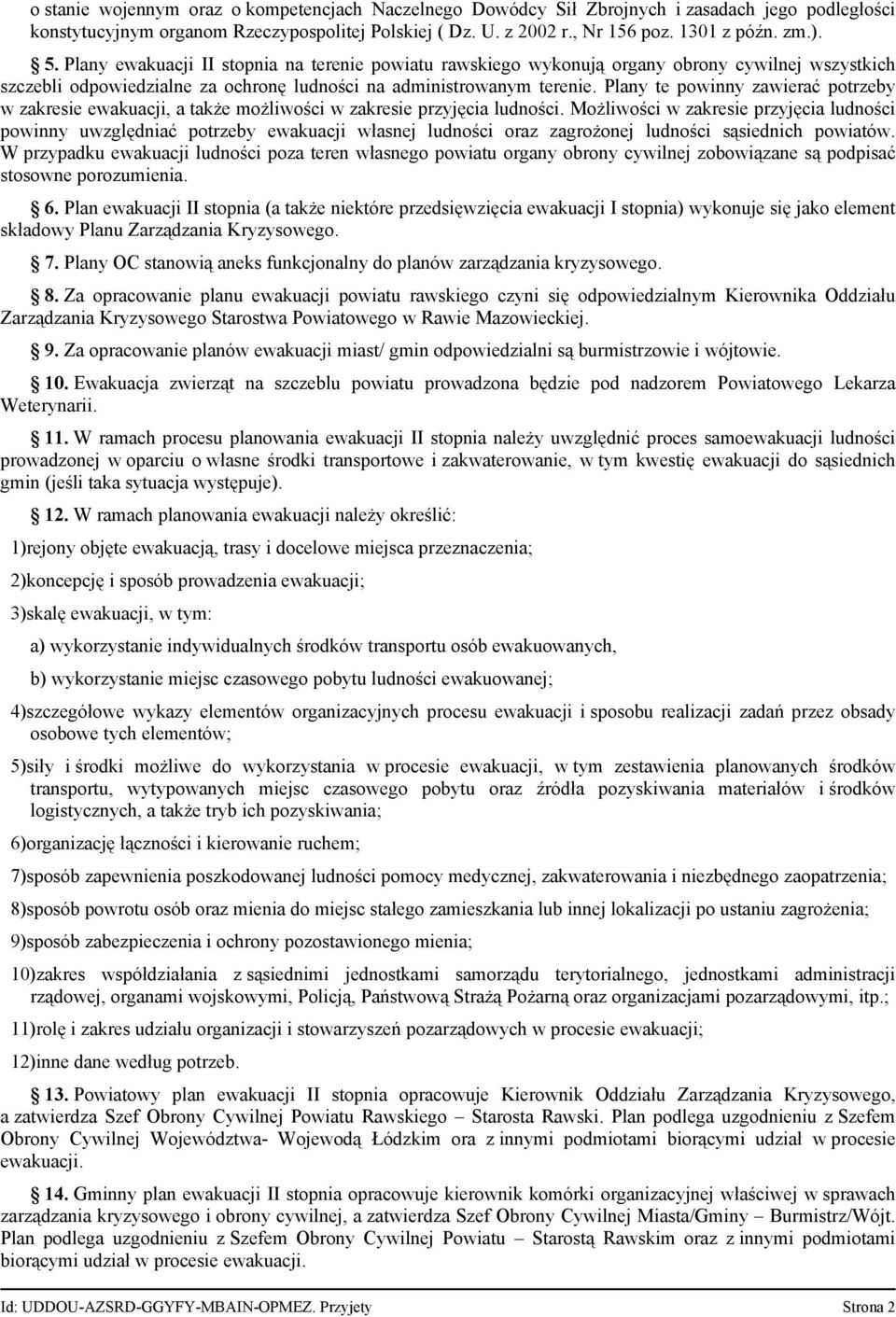 Plany te powinny zawierać potrzeby w zakresie ewakuacji, a także możliwości w zakresie przyjęcia ludności.