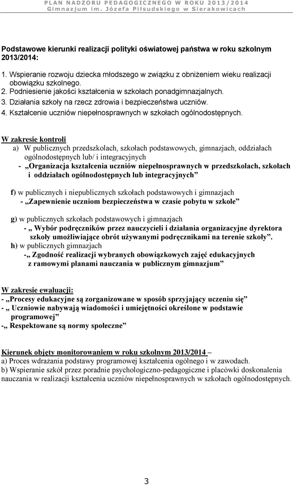 W zakresie kontroli a) W publicznych przedszkolach, szkołach podstawowych, gimnazjach, oddziałach ogólnodostępnych lub/ i integracyjnych - Organizacja kształcenia uczniów niepełnosprawnych w