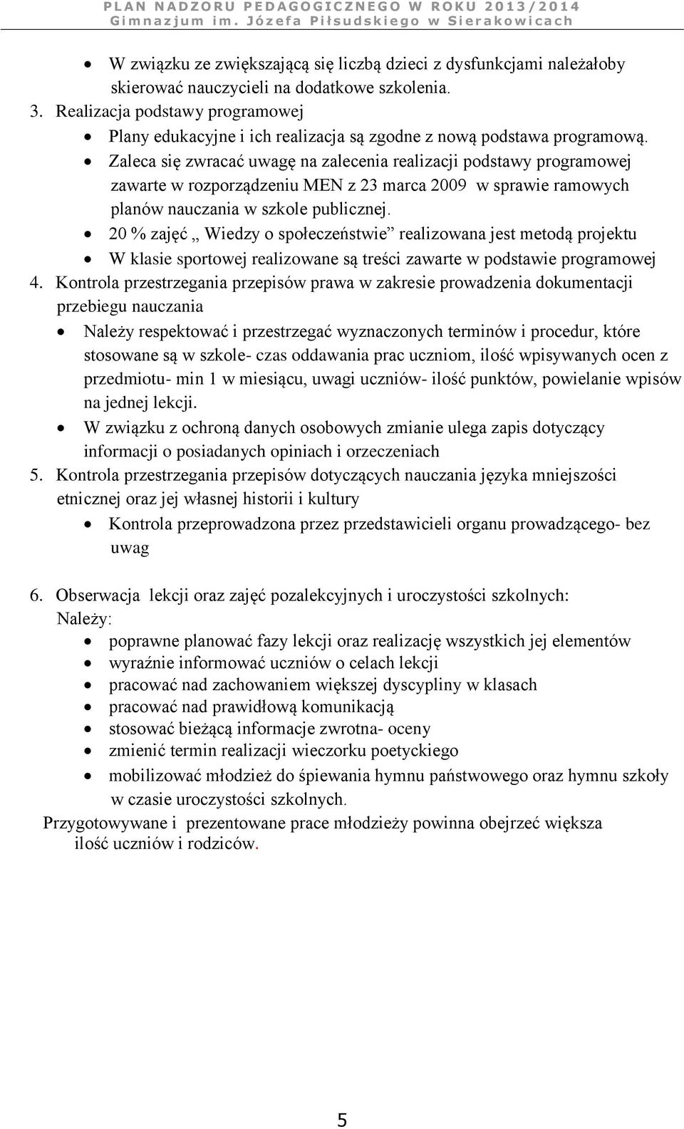 Zaleca się zwracać uwagę na zalecenia realizacji podstawy programowej zawarte w rozporządzeniu MEN z 23 marca 2009 w sprawie ramowych planów nauczania w szkole publicznej.