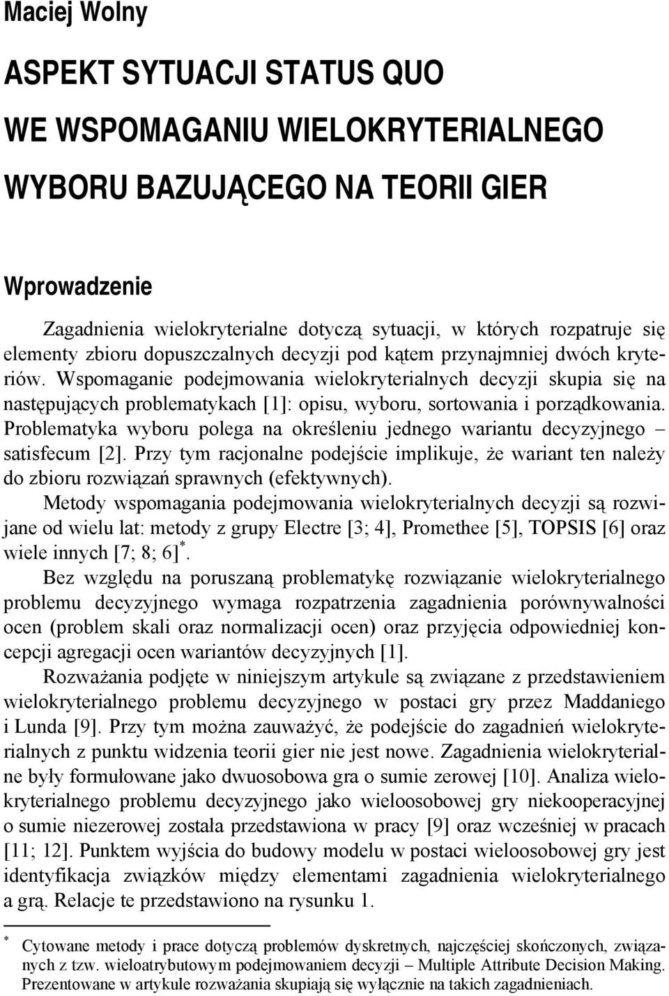 Problematyka wyboru polega na określenu jednego warantu decyzyjnego satsfecum [2]. Przy tym racjonalne podejśce mplkuje, że warant ten należy do zboru rozwązań sprawnych (efektywnych).