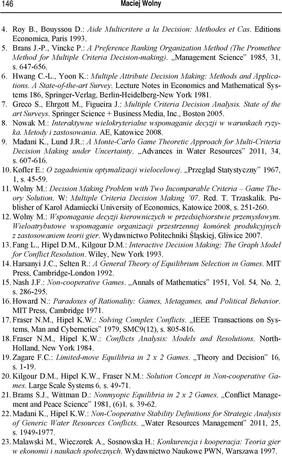 : Multple Attrbute Decson Makng: Methods and Applcatons. A State-of-the-art Survey. Lecture Notes n Economcs and Mathematcal Systems 186, Sprnger-Verlag, Berln-Hedelberg-New York 1981. 7. Greco S.