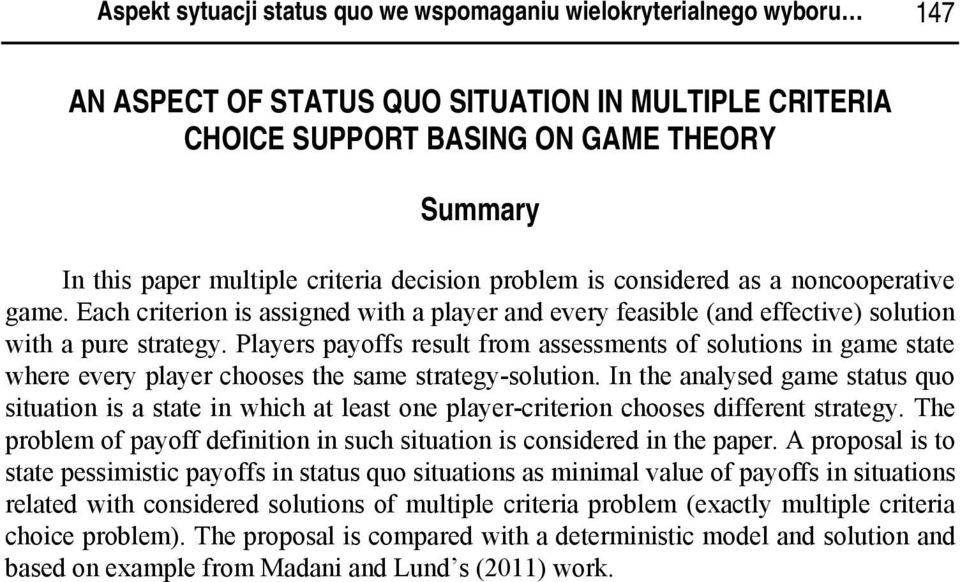 Players payoffs result from assessments of solutons n game state where every player chooses the same strategy-soluton.